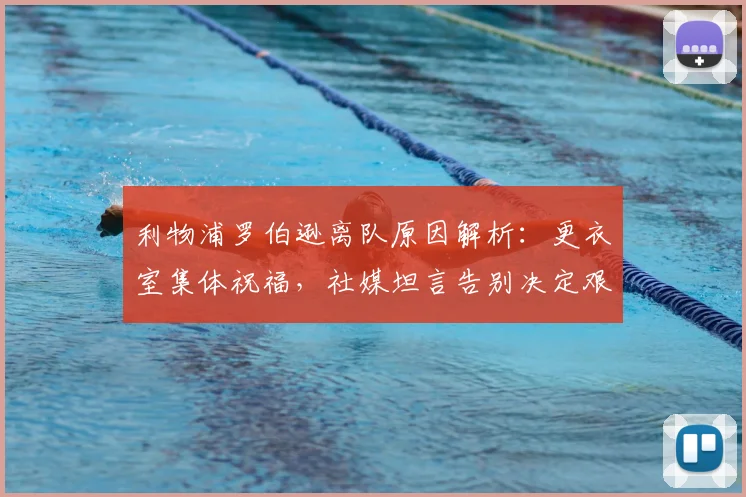 利物浦罗伯逊离队原因解析：更衣室集体祝福，社媒坦言告别决定艰难