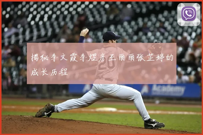 揭秘李文霞李煜彦王丽丽张芷婷的成长历程