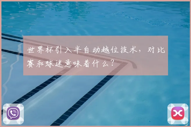 世界杯引入半自动越位技术，对比赛和球迷意味着什么？